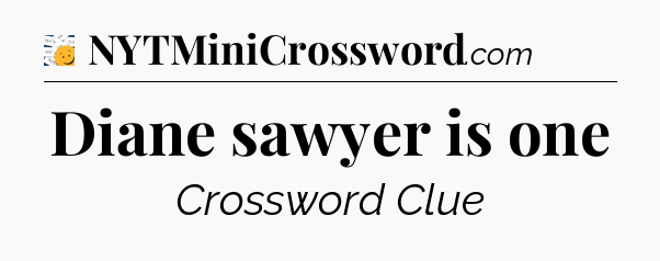 Diane sawyer is one - 7 Little Words