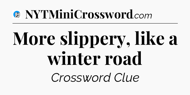 More slippery, like a winter road Crossword Clue