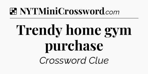 Solution: Trendy home gym purchase - NYT Crossword