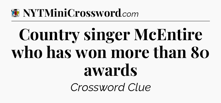 Country singer McEntire who has won more than 80 awards Crossword Clue