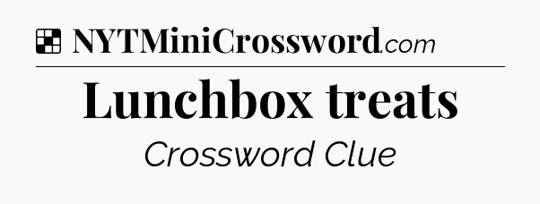 Solution: Lunchbox treats - NYT Crossword