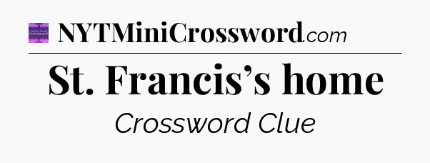St. Francis’s home - Thomas Joseph Crossword