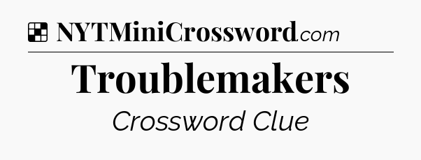 Solution: Troublemakers - NYT Crossword