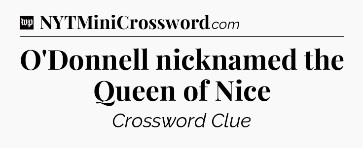 O'Donnell nicknamed the Queen of Nice Crossword Clue