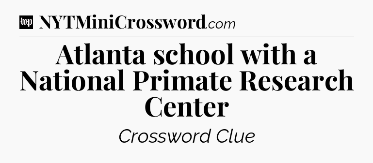 Atlanta school with a National Primate Research Center Crossword Clue