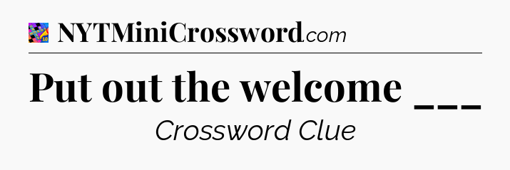 Put out the welcome ___ Crossword Clue