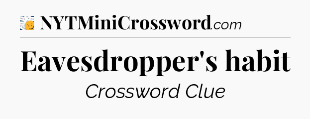 Eavesdropper's habit - 7 Little Words