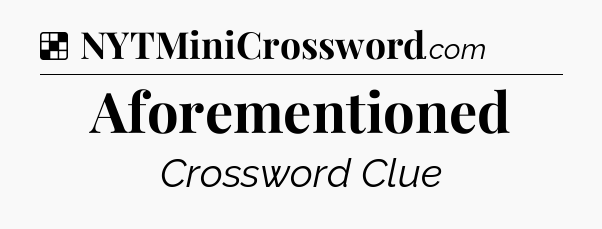 Solution: Aforementioned - NYT Crossword