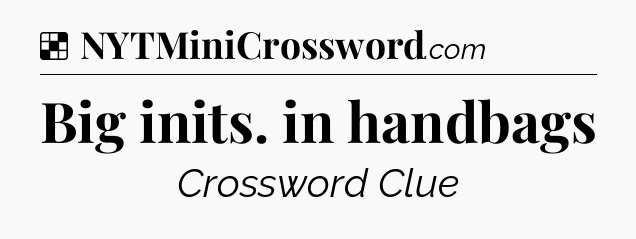 Solution: Big inits. in handbags - NYT Crossword