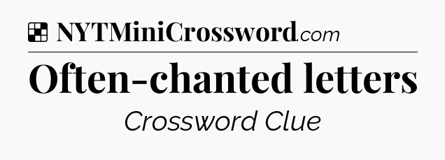 Solution: Often-chanted letters - NYT Crossword