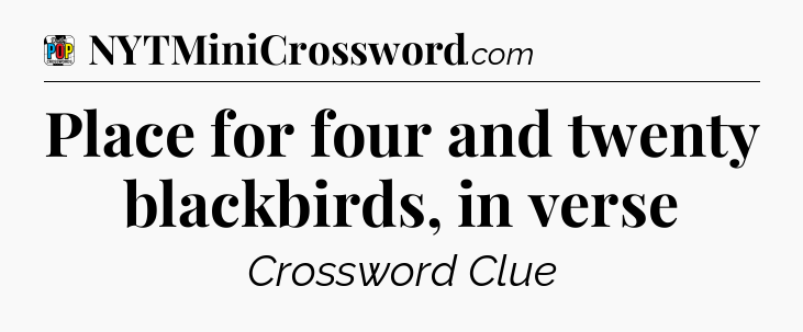 Place for four and twenty blackbirds, in verse Crossword Clue