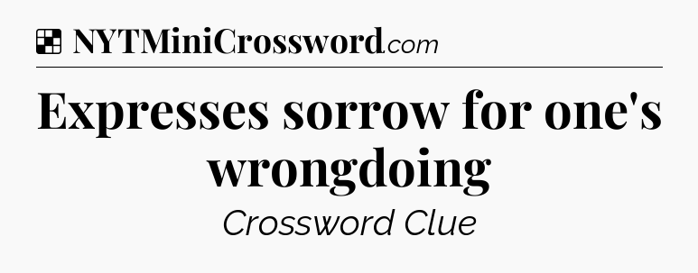 Solution: Expresses sorrow for one's wrongdoing - NYT Crossword