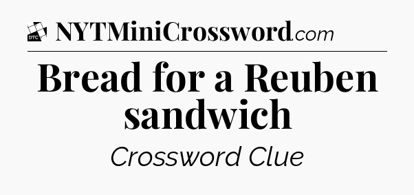 Bread for a Reuben sandwich - Daily Themed Classic Crossword