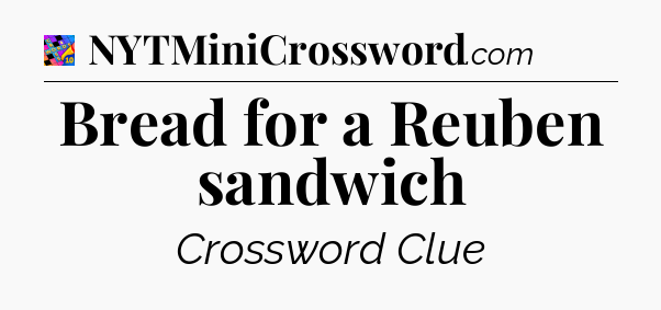 Bread for a Reuben sandwich Crossword Clue