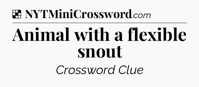 Solution: Animal with a flexible snout - NYT Crossword