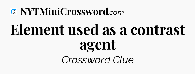 Element used as a contrast agent Crossword Clue