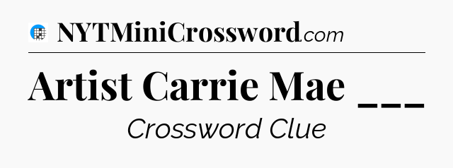 Artist Carrie Mae ___ Crossword Clue