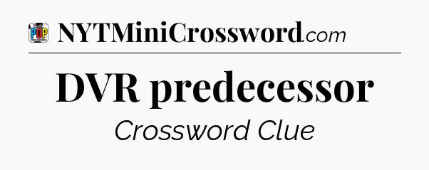DVR predecessor Crossword Clue