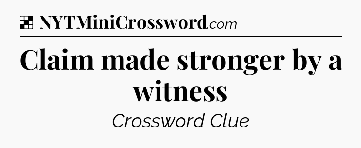 Solution: Claim made stronger by a witness - NYT Crossword