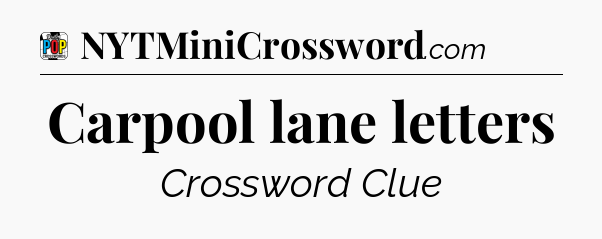 Carpool lane letters Crossword Clue