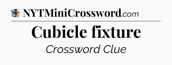 Cubicle fixture Crossword Clue