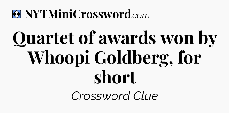 Solution: Quartet of awards won by Whoopi Goldberg, for short - NYT Mini Crossword