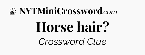 Horse hair - Daily Themed Mini Crossword