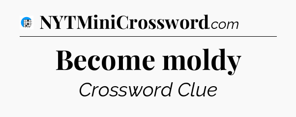 Become moldy Crossword Clue
