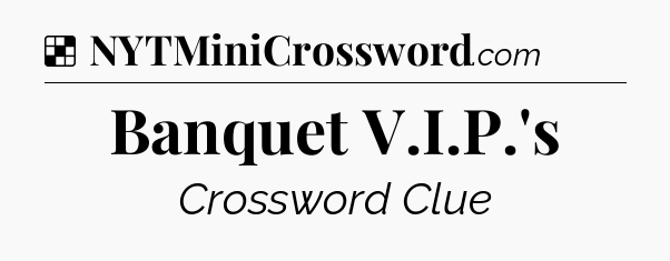 Solution: Banquet V.I.P.'s - NYT Crossword