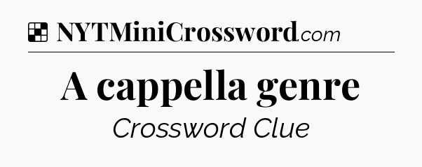 Solution: A cappella genre - NYT Crossword