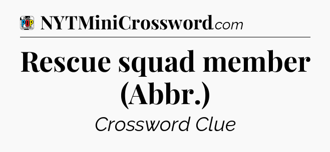 Rescue squad member (Abbr.) Crossword Clue