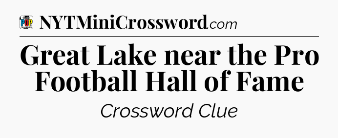 Great Lake near the Pro Football Hall of Fame Crossword Clue