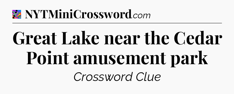 Great Lake near the Cedar Point amusement park Crossword Clue