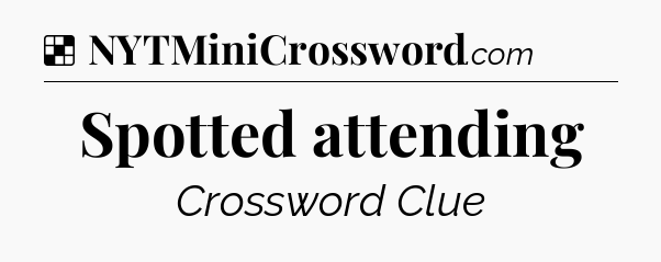 Spotted attending NYT Crossword