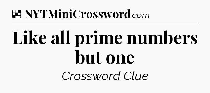 Solution: Like all prime numbers but one - NYT Crossword