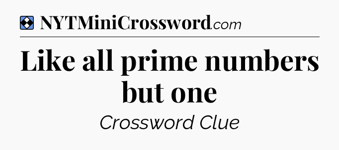Solution: Like all prime numbers but one - NYT Mini Crossword
