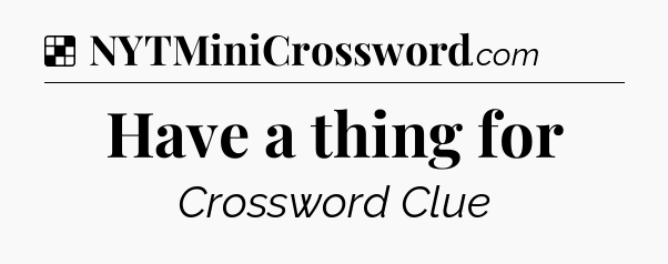 Solution: Have a thing for - NYT Crossword