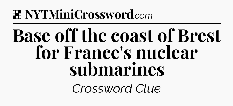 Solution: Base off the coast of Brest for France's nuclear submarines - NYT Crossword