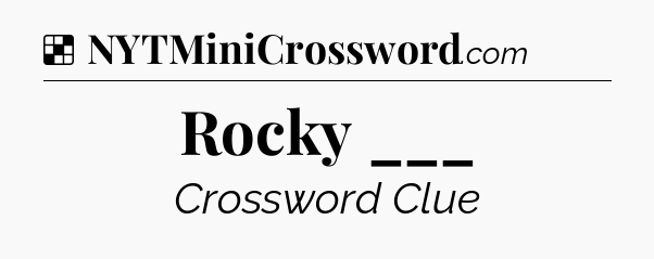 Solution: Rocky ___ - NYT Crossword