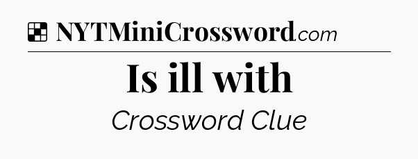 Solution: Is ill with - NYT Crossword