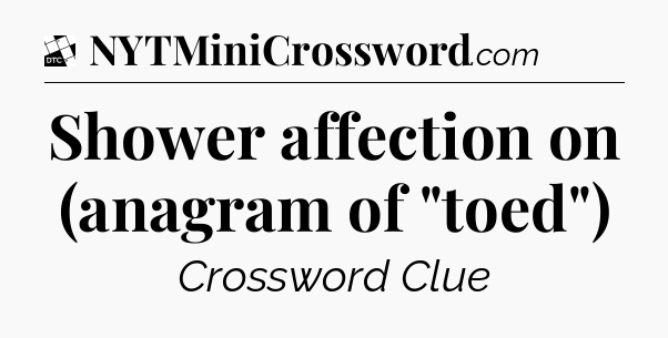 Shower affection on (anagram of 