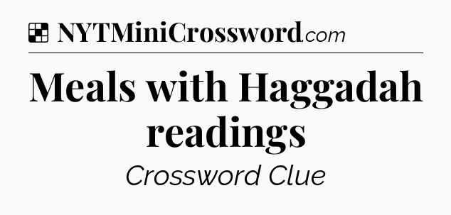 Solution: Meals with Haggadah readings - NYT Crossword