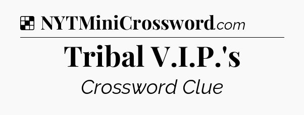 Solution: Tribal V.I.P.'s - NYT Crossword