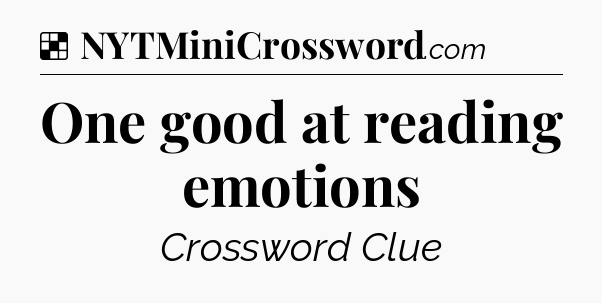 Solution: One good at reading emotions - NYT Crossword