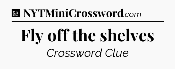 Fly off the shelves - LA Times Crossword