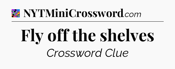 Fly off the shelves Crossword Clue