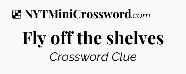 Solution: Fly off the shelves - NYT Crossword