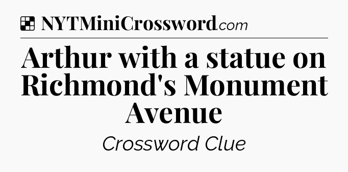 Solution: Arthur with a statue on Richmond's Monument Avenue - NYT Crossword