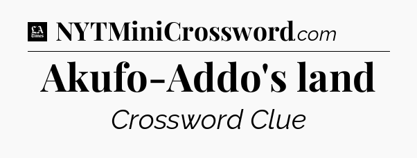 Akufo-Addo's land - LA Times Crossword