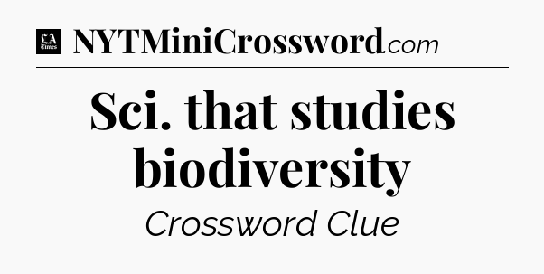 Sci. that studies biodiversity - LA Times Crossword
